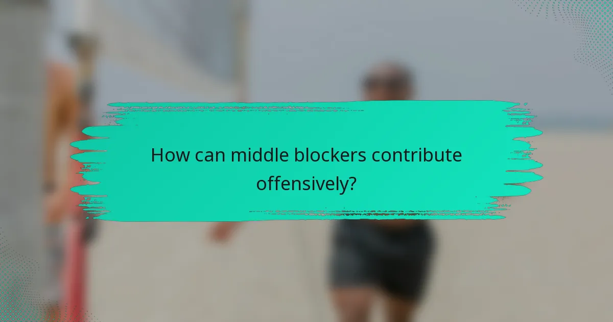 How can middle blockers contribute offensively?