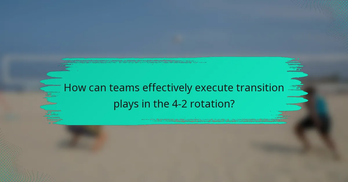How can teams effectively execute transition plays in the 4-2 rotation?