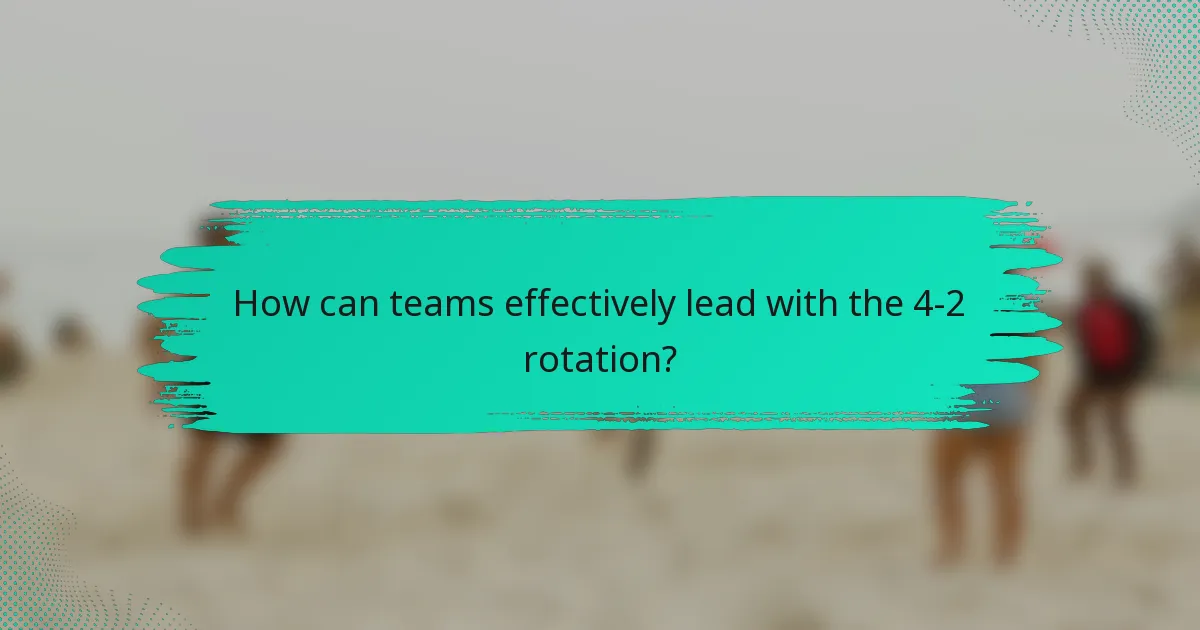How can teams effectively lead with the 4-2 rotation?