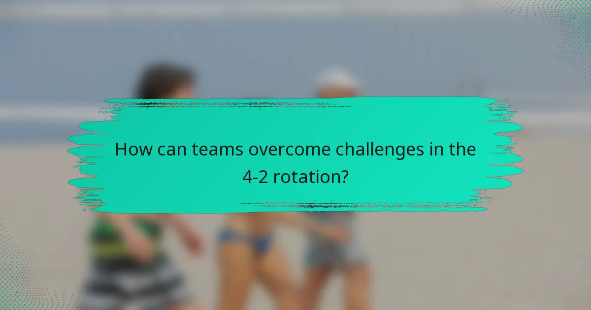 How can teams overcome challenges in the 4-2 rotation?