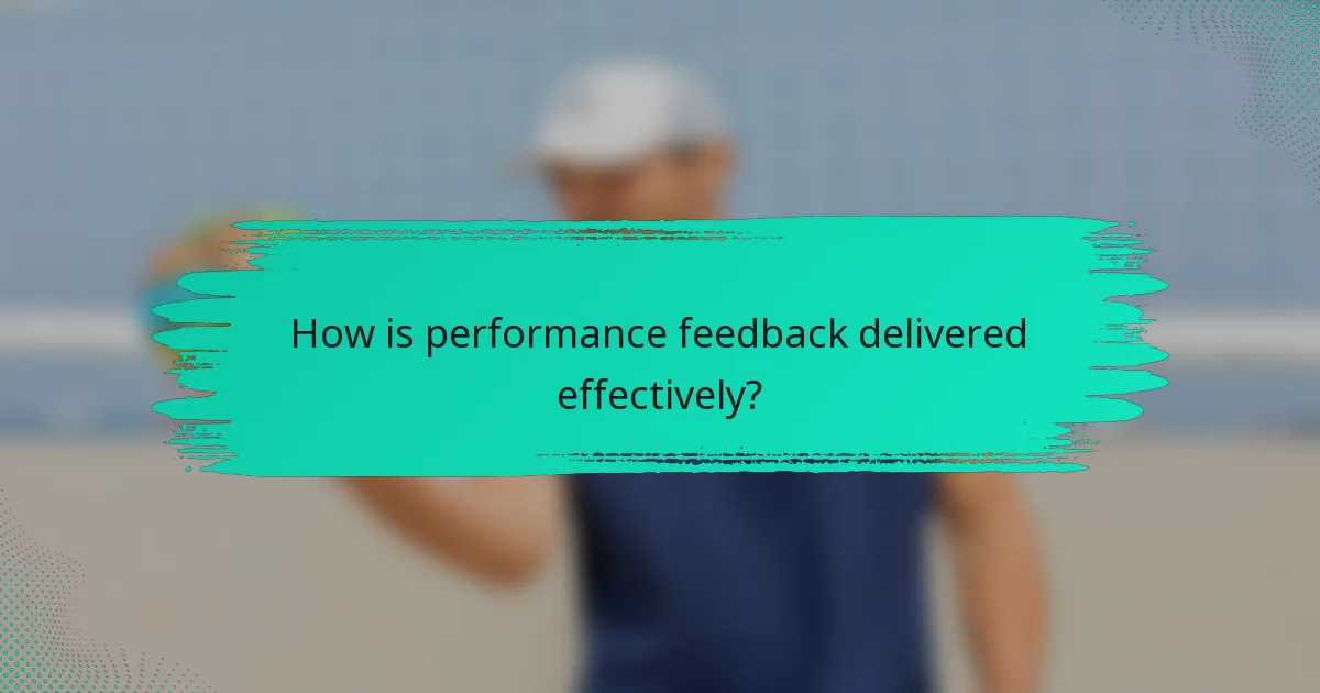 How is performance feedback delivered effectively?