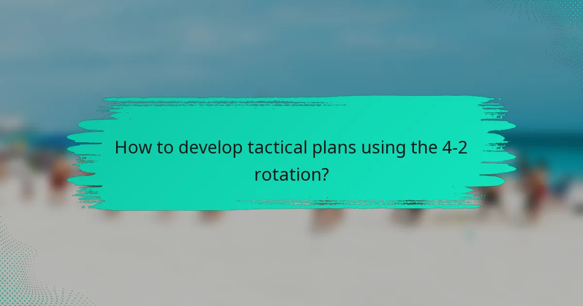 How to develop tactical plans using the 4-2 rotation?