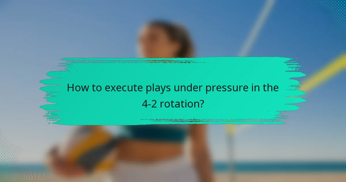 How to execute plays under pressure in the 4-2 rotation?