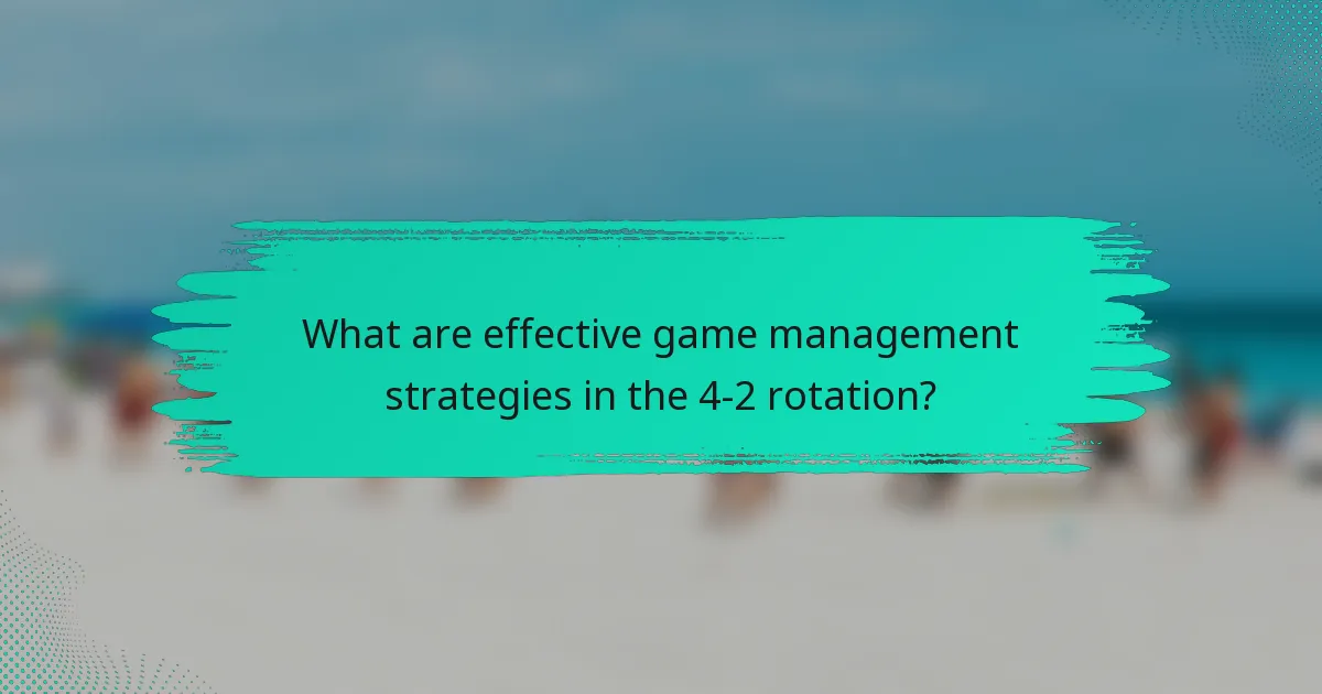What are effective game management strategies in the 4-2 rotation?