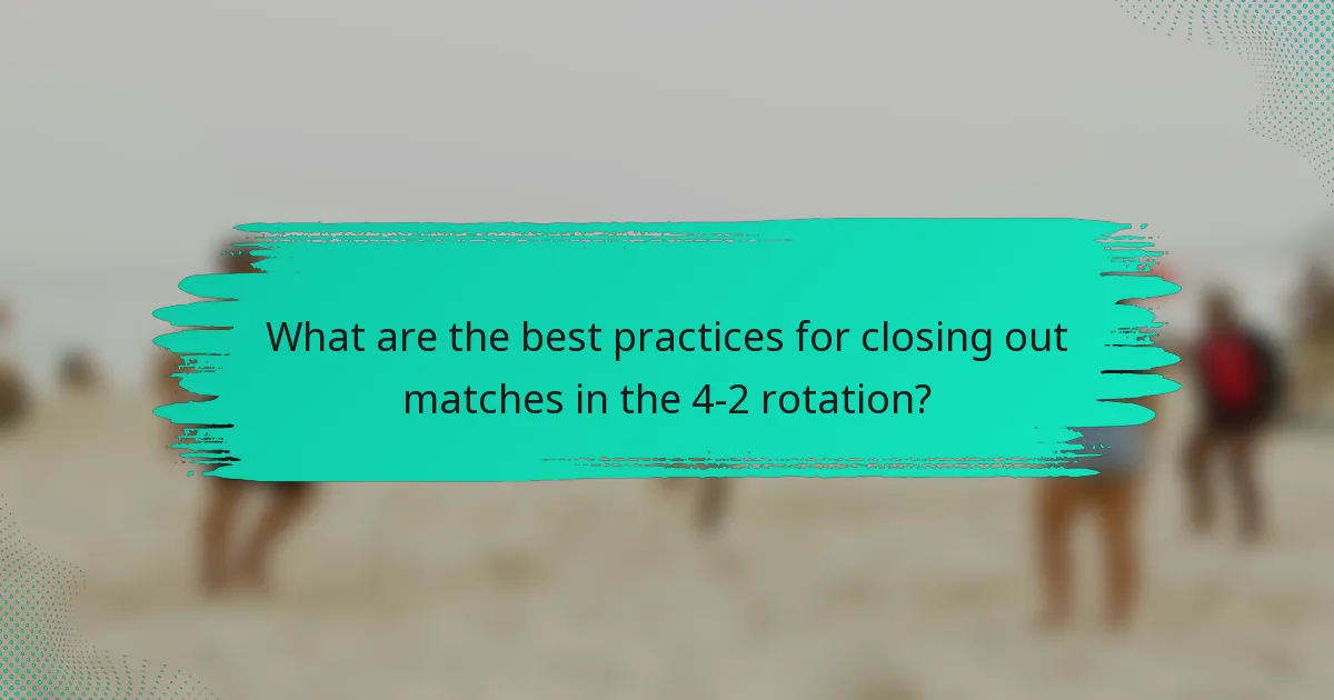 What are the best practices for closing out matches in the 4-2 rotation?