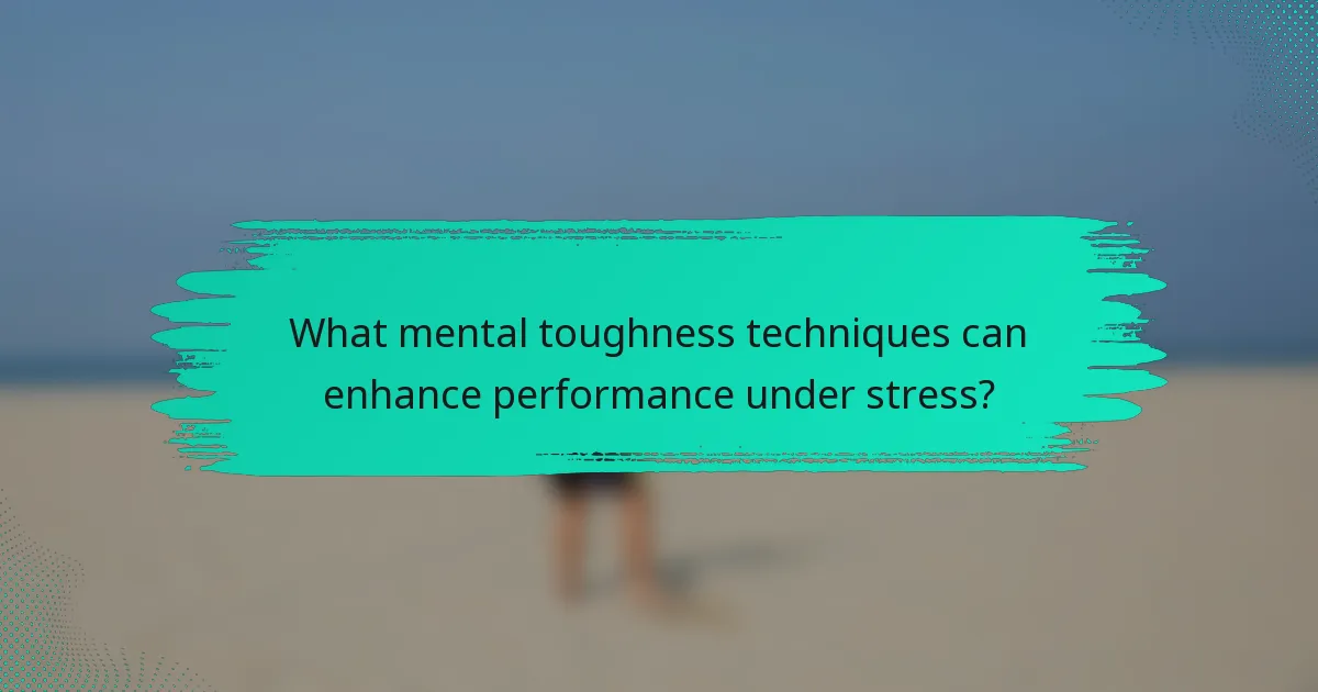 What mental toughness techniques can enhance performance under stress?
