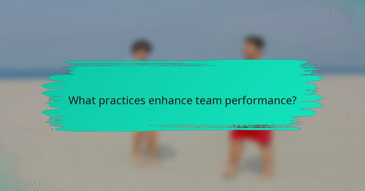 What practices enhance team performance?