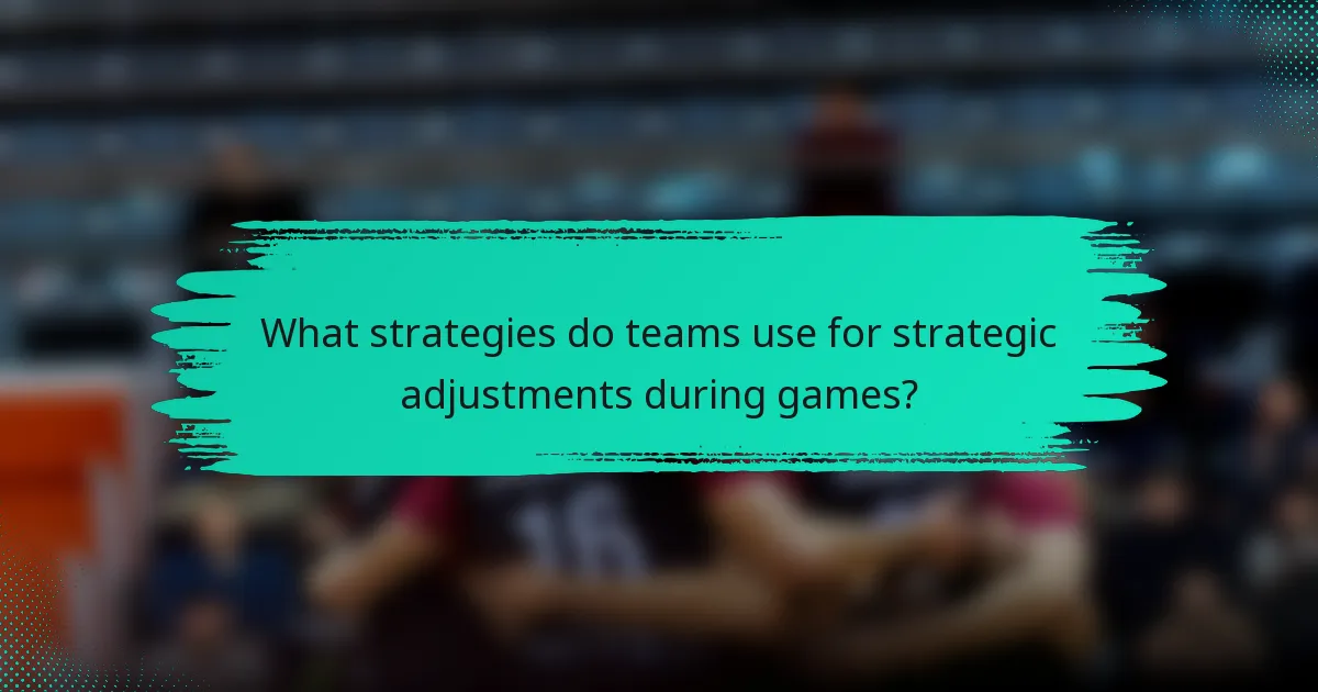 What strategies do teams use for strategic adjustments during games?