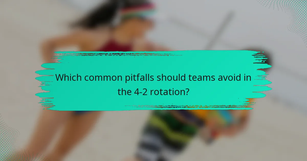 Which common pitfalls should teams avoid in the 4-2 rotation?